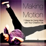 Making Motion: 7 Steps for Doing More with Your Creative Life